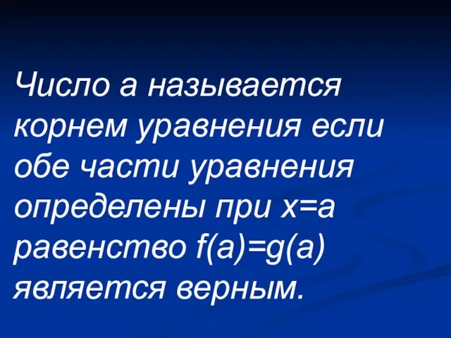 Число a называется корнем уравнения если обе части уравнения определены при x=a равенство f(a)=g(a) является верным.