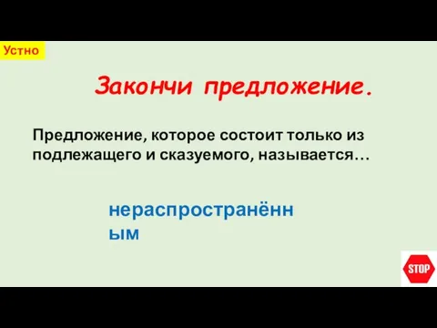 Закончи предложение. Устно Предложение, которое состоит только из подлежащего и сказуемого, называется… нераспространённым