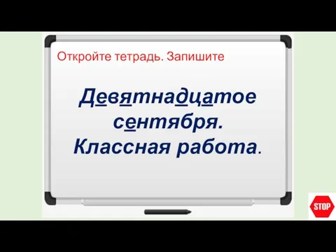 Откройте тетрадь. Запишите Девятнадцатое сентября. Классная работа.