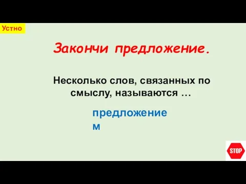 Закончи предложение. Устно Несколько слов, связанных по смыслу, называются … предложением