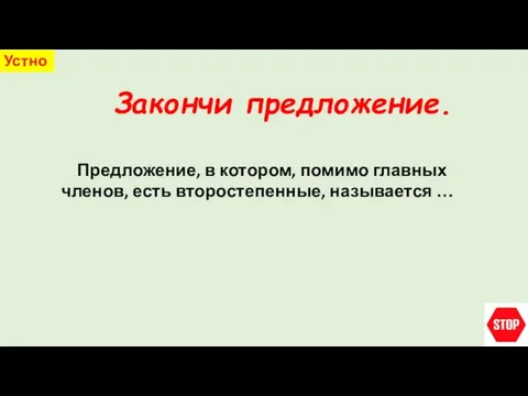 Закончи предложение. Устно Предложение, в котором, помимо главных членов, есть второстепенные, называется …