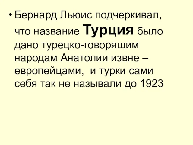 Бернард Льюис подчеркивал, что название Турция было дано турецко-говорящим народам Анатолии извне