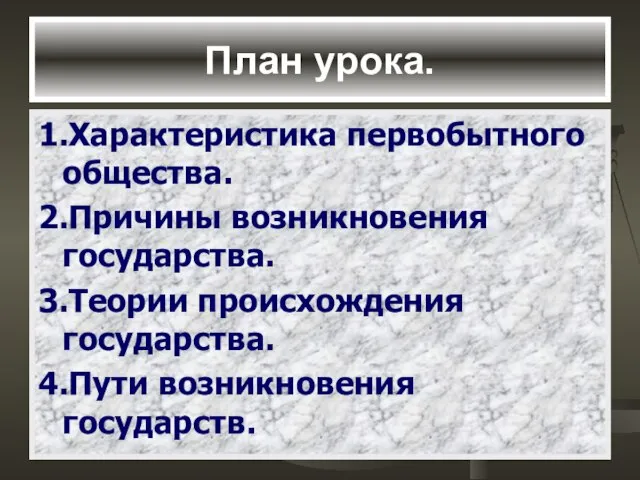 План урока. 1.Характеристика первобытного общества. 2.Причины возникновения государства. 3.Теории происхождения государства. 4.Пути возникновения государств.