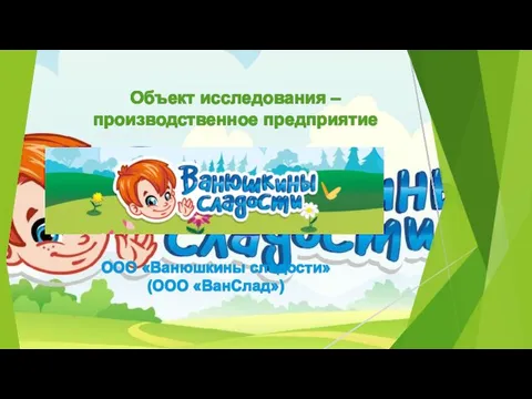 Объект исследования – производственное предприятие ООО «Ванюшкины сладости» (ООО «ВанСлад»)