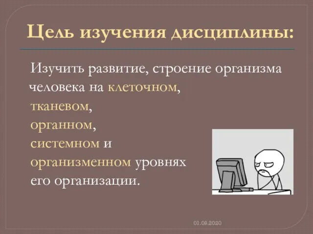 Цель изучения дисциплины: Изучить развитие, строение организма человека на клеточном, тканевом, органном,