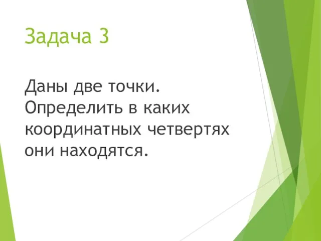 Задача 3 Даны две точки. Определить в каких координатных четвертях они находятся.