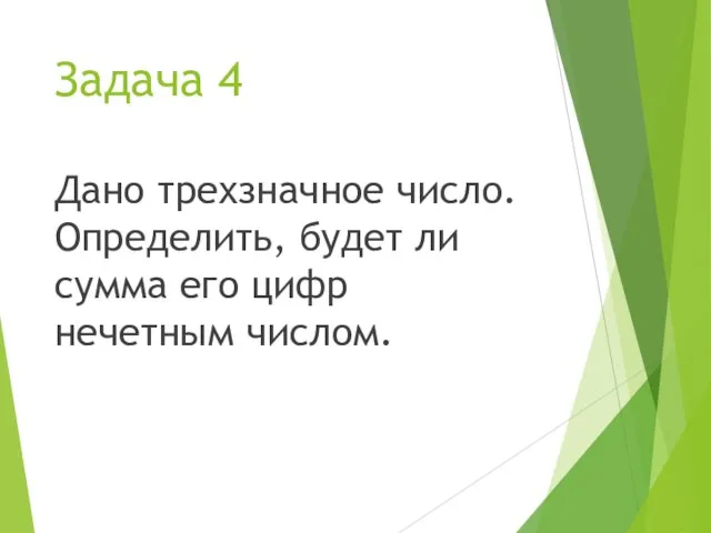 Задача 4 Дано трехзначное число. Определить, будет ли сумма его цифр нечетным числом.