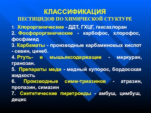 КЛАССИФИКАЦИЯ ПЕСТИЦИДОВ ПО ХИМИЧЕСКОЙ СТУКТУРЕ 1. Хлорорганические - ДДТ, ГХЦГ, гексахлоран 2.