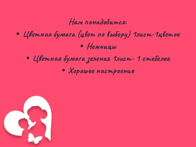 Нам понадобится: Цветная бумага (цвет по выбору) 1лист-1цветок Ножницы Цветная бумага зеленая