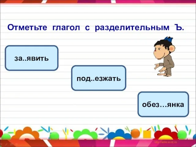 Отметьте глагол с разделительным Ъ. под..езжать обез…янка за..явить