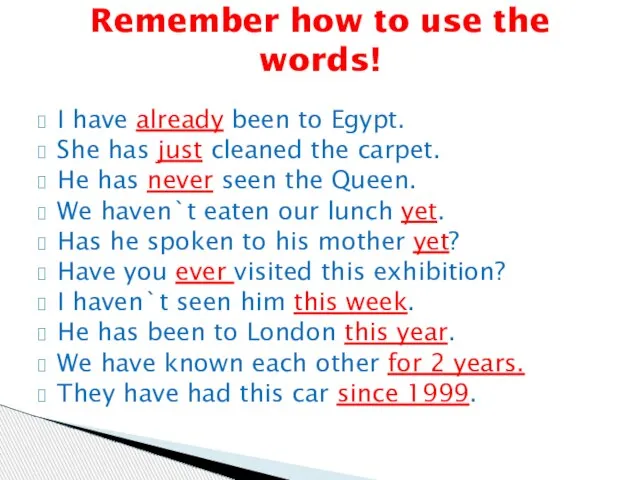 I have already been to Egypt. She has just cleaned the carpet.