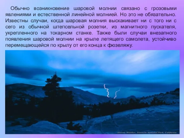 Обычно возникновение шаровой молнии связано с грозовыми явлениями и естественной линейной молнией.