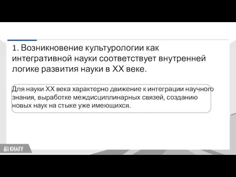 1. Возникновение культурологии как интегративной науки соответствует внутренней логике развития науки в