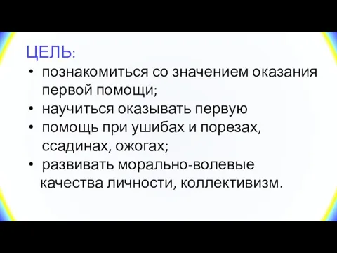 ЦЕЛЬ: познакомиться со значением оказания первой помощи; научиться оказывать первую помощь при