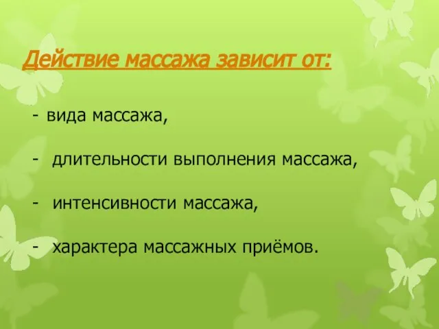 вида массажа, длительности выполнения массажа, интенсивности массажа, характера массажных приёмов. Действие массажа зависит от: