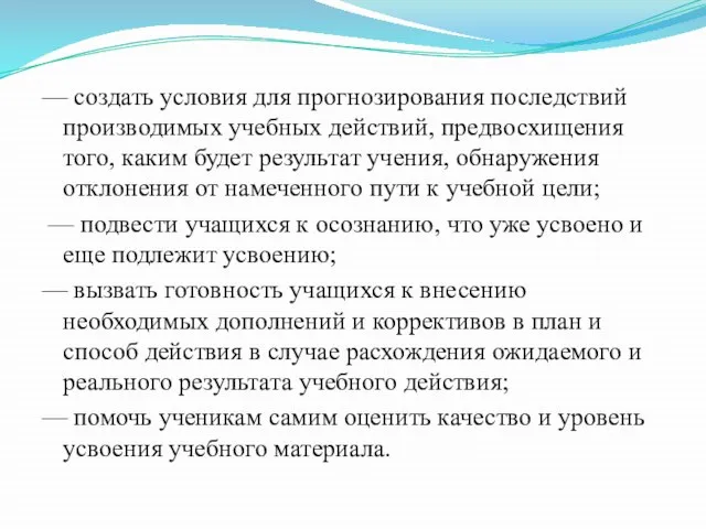 — создать условия для прогнозирования последствий производимых учебных действий, предвосхищения того, каким