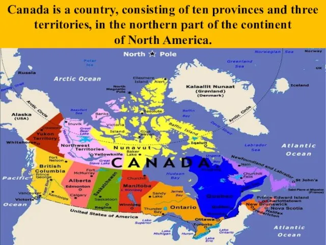 Canada is a country, consisting of ten provinces and three territories, in