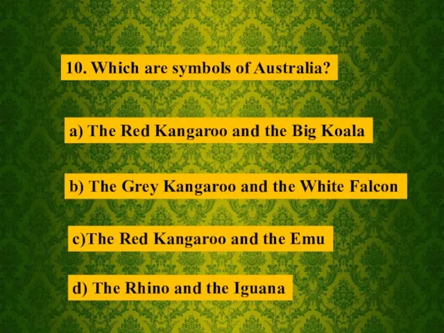 10. Which are symbols of Australia? a) The Red Kangaroo and the