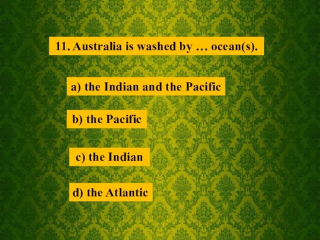 11. Australia is washed by … ocean(s). a) the Indian and the