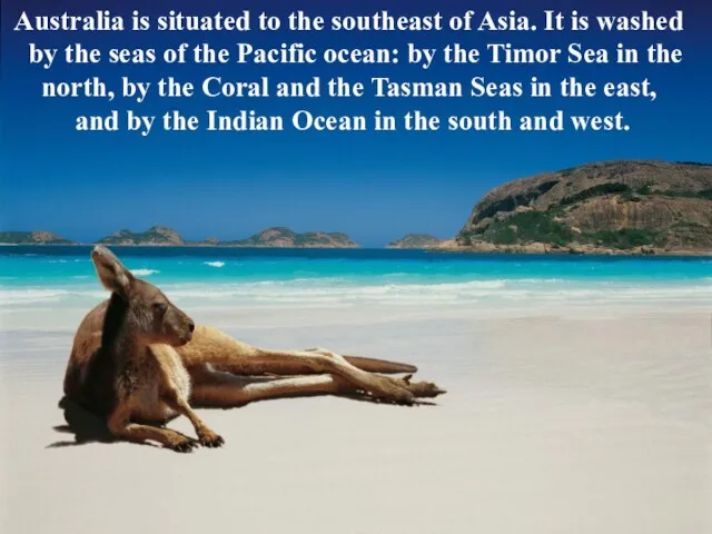 Australia is situated to the southeast of Asia. It is washed by