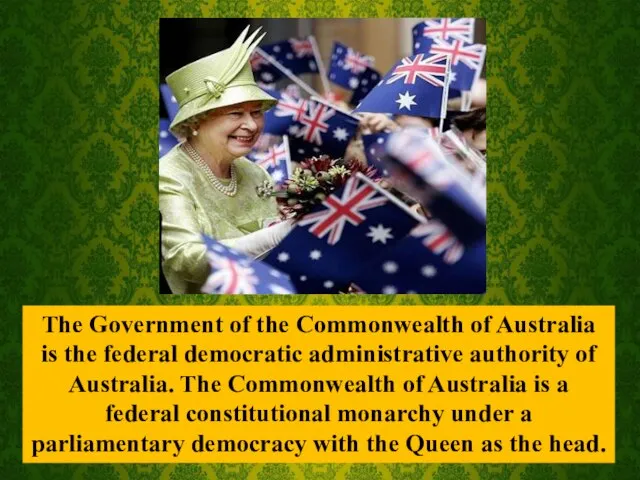 The Government of the Commonwealth of Australia is the federal democratic administrative