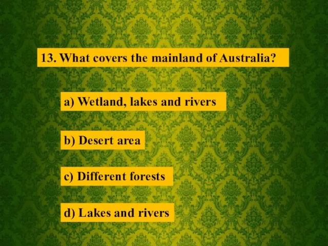 13. What covers the mainland of Australia? a) Wetland, lakes and rivers