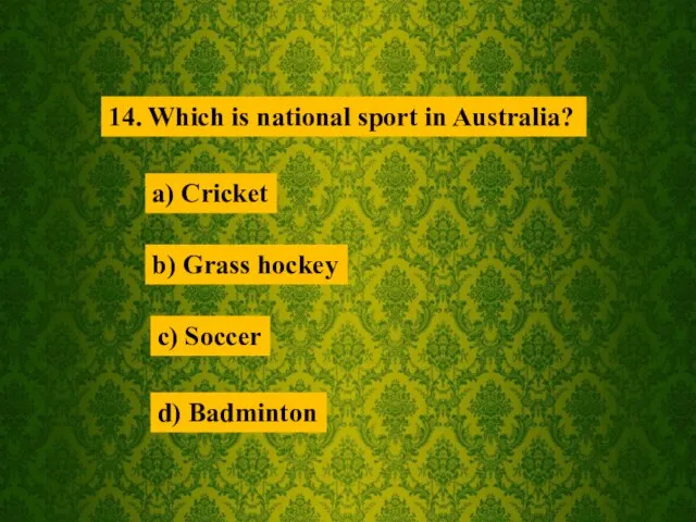 10. 14. Which is national sport in Australia? a) Cricket b) Grass