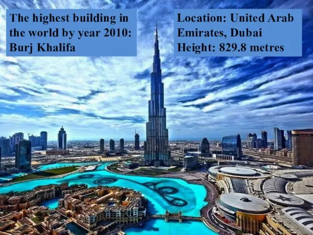 The highest building in the world by year 2010: Burj Khalifa Location: