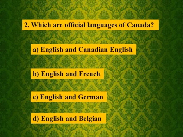 2. Which are official languages of Canada? a) English and Canadian English