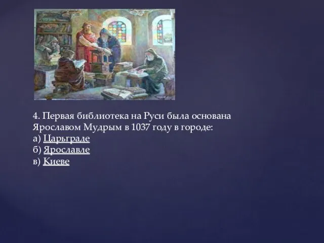 4. Первая библиотека на Руси была основана Ярославом Мудрым в 1037 году