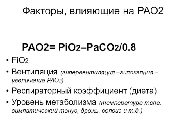Факторы, влияющие на РАО2 PAO2= PiO2–PaCO2/0.8 FiO2 Вентиляция (гипервентиляция –гипокапния – увеличение