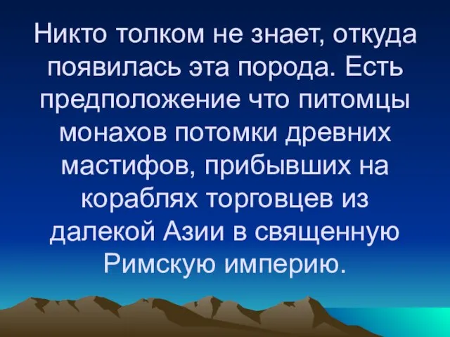 Никто толком не знает, откуда появилась эта порода. Есть предположение что питомцы