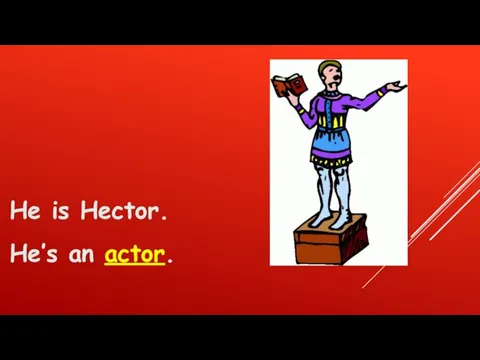 He is Hector. He’s an actor.