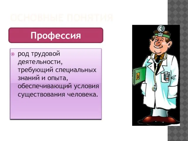 ОСНОВНЫЕ ПОНЯТИЯ род трудовой деятельности, требующий специальных знаний и опыта, обеспечивающий условия существования человека. Профессия