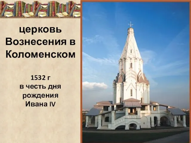 церковь Вознесения в Коломенском 1532 г в честь дня рождения Ивана IV
