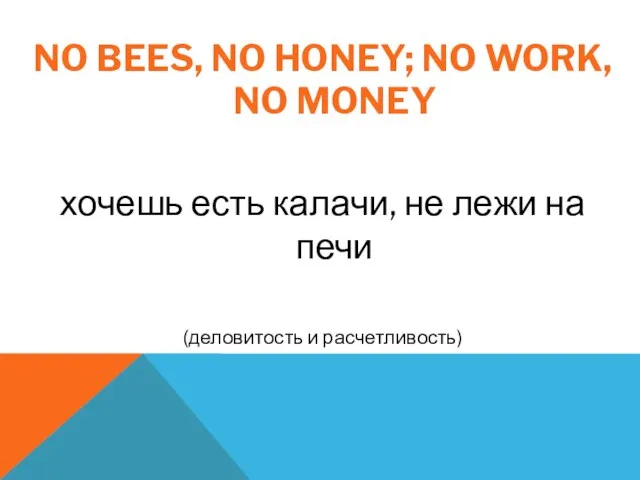 NO BEES, NO HONEY; NO WORK, NO MONEY хочешь есть калачи, не