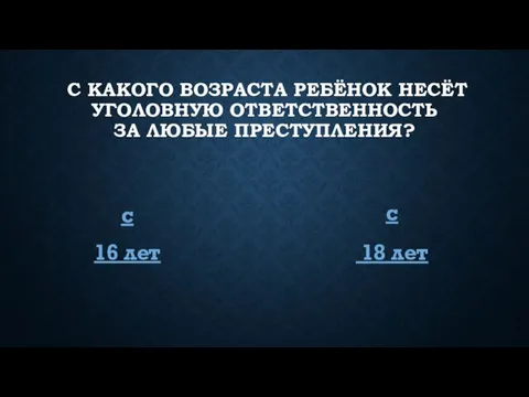 С КАКОГО ВОЗРАСТА РЕБЁНОК НЕСЁТ УГОЛОВНУЮ ОТВЕТСТВЕННОСТЬ ЗА ЛЮБЫЕ ПРЕСТУПЛЕНИЯ? с 16 лет с 18 лет