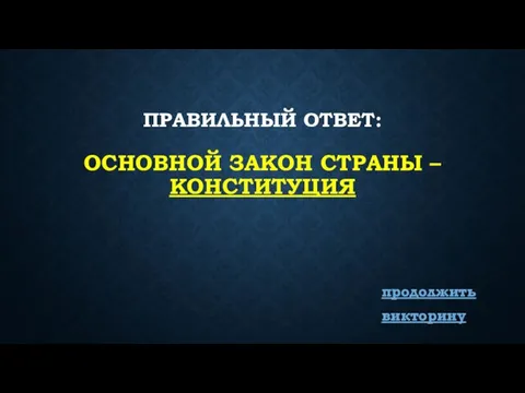 ПРАВИЛЬНЫЙ ОТВЕТ: ОСНОВНОЙ ЗАКОН СТРАНЫ – КОНСТИТУЦИЯ продолжить викторину