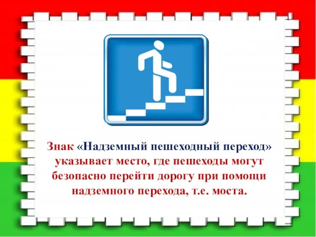 Знак «Надземный пешеходный переход» указывает место, где пешеходы могут безопасно перейти дорогу