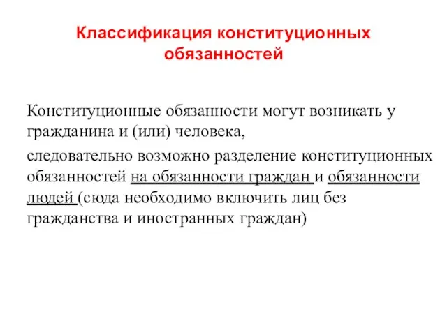 Классификация конституционных обязанностей Конституционные обязанности могут возникать у гражданина и (или) человека,