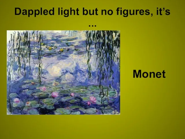 Dappled light but no figures, it’s ... Monet