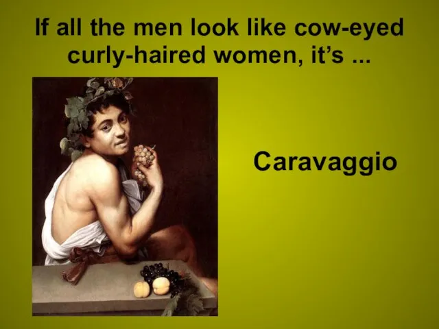 If all the men look like cow-eyed curly-haired women, it’s ... Caravaggio