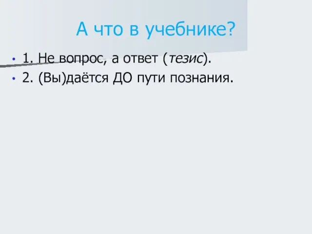 А что в учебнике? 1. Не вопрос, а ответ (тезис). 2. (Вы)даётся ДО пути познания.