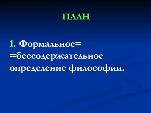 ПЛАН 1. Формальное= =бессодержательное определение философии.