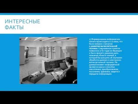 ИНТЕРЕСНЫЕ ФАКТЫ 1) Формирование информатики начало происходить в 20 веке, что было