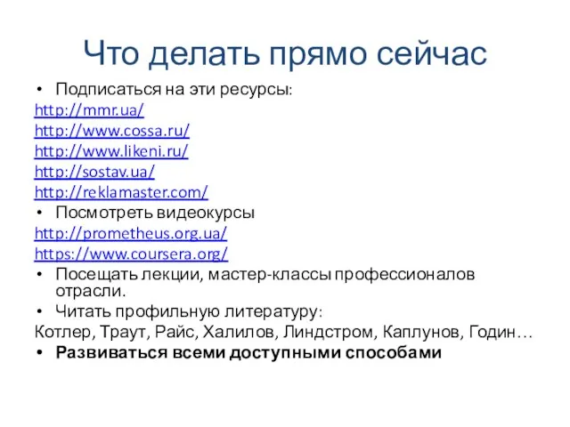 Что делать прямо сейчас Подписаться на эти ресурсы: http://mmr.ua/ http://www.cossa.ru/ http://www.likeni.ru/ http://sostav.ua/