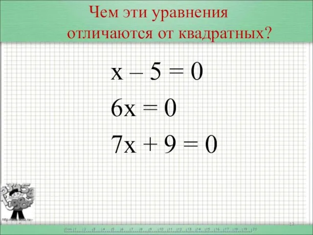 Чем эти уравнения отличаются от квадратных? х – 5 = 0 6х