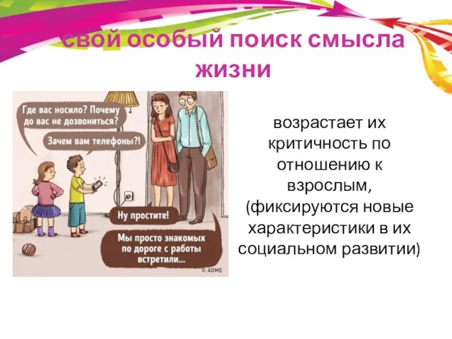 свой особый поиск смысла жизни возрастает их критичность по отношению к взрослым,