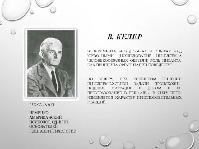 В. КЕЛЕР (1887-1967) НЕМЕЦКО- АМЕРИКАНСКИЙ ПСИХОЛОГ, ОДИН ИЗ ОСНОВАТЕЛЕЙ ГЕШТАЛЬТПСИХОЛОГИИ ЭСПЕРИМЕНТАЛЬНО ДОКАЗАЛ