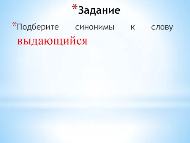 Задание Подберите синонимы к слову выдающийся